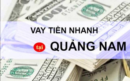 Một số hình thức vay tiền nóng gấp tại Quảng Nam, Quảng Ngãi