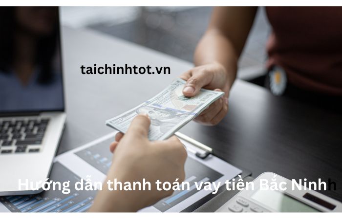 Hương dẫn thanh toán vay tiền Bắc Ninh