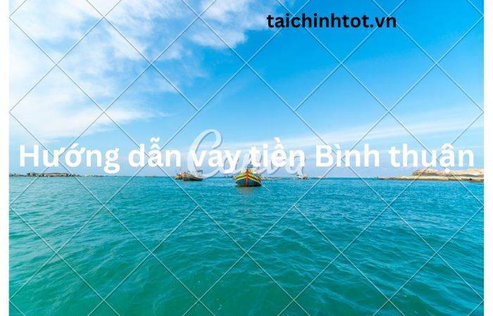 Hướng dẫn vay tiền Bình Thuận
